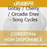 Gotay / Cherry / Circadia Ense - Song Cycles cd musicale di Gotay / Cherry / Circadia Ense