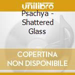 Psachya - Shattered Glass cd