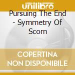 Pursuing The End - Symmetry Of Scorn cd musicale di Pursuing The End