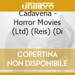 Cadaveria - Horror Movies (Ltd) (Reis) (Di