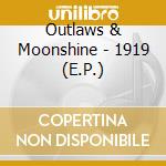 Outlaws & Moonshine - 1919 (E.P.) cd