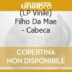 (LP Vinile) Filho Da Mae - Cabeca vinile