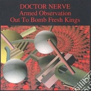 Doctor Nerve - Armed Observation/out To Bomb Fresh King cd musicale di Nerve Doctor