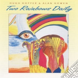 Hugh Hopper & Alan Gowen - Two Rainbows Daily cd musicale di Hugh hopper/alan gow