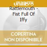 Rattlemouth - Fist Full Of Iffy cd musicale di Rattlemouth
