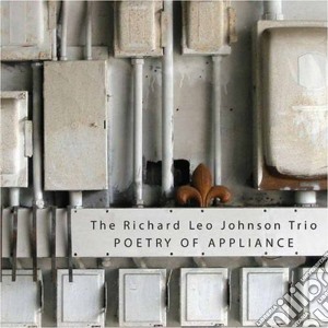 Richard Leo Johnson Trio - Poetry Of Appliance cd musicale di Johnson richard leo