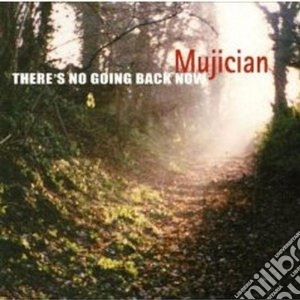 Mujician - There S No Going Back Now cd musicale di Mujician