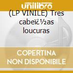 (LP VINILE) Tres cabeï¿½as loucuras cd