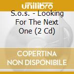 S.o.s. - Looking For The Next One (2 Cd) cd musicale di S.o.s.