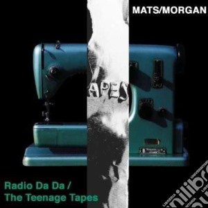 Mats/morgan - Radio Da Da/the Teenagetapes (2 Cd) cd musicale di Mats/morgan