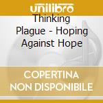 Thinking Plague - Hoping Against Hope cd musicale di Thinking Plague