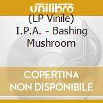 (LP Vinile) I.P.A. - Bashing Mushroom vinile
