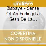 Bisbaye - Sense Of An Ending/La Sesn De La Fin cd musicale
