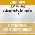 (LP Vinile) Schnellertollermeier - 5 vinile