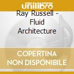Ray Russell - Fluid Architecture cd musicale