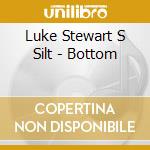 Luke Stewart S Silt - Bottom cd musicale
