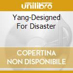 Yang-Designed For Disaster cd musicale