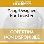 Yang-Designed For Disaster cd