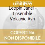 Leppin Janel - Ensemble Volcanic Ash cd