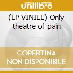 (LP VINILE) Only theatre of pain cd