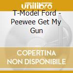 T-Model Ford - Peewee Get My Gun cd