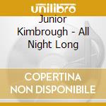 Junior Kimbrough - All Night Long cd musicale di Junior Kimbrough