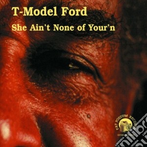 T-Model Ford - She Aint None Of Your'n cd musicale di Ford T-model
