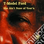 T-Model Ford - She Aint None Of Your'n cd