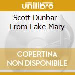 Scott Dunbar - From Lake Mary cd musicale di DUNBAR SCOTT
