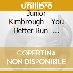 Junior Kimbrough - You Better Run - The Essential cd musicale di Junior Kimbrough