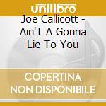 Joe Callicott - Ain'T A Gonna Lie To You cd