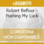 Robert Belfour - Pushing My Luck cd musicale di Robert Belfour