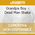 Grandpa Boy - Dead Man Shake cd musicale di Grandpa Boy