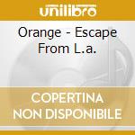 Orange - Escape From L.a. cd musicale di Orange