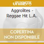 Aggrolites - Reggae Hit L.A. cd musicale di Aggrolites
