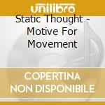 Static Thought - Motive For Movement cd musicale di Static Thought