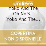 Yoko And The Oh No'S - Yoko And The Oh No'S cd musicale di Yoko And The Oh No'S