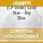 (LP Vinile) Gold Star - Big Blue vinile