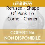Refused - Shape Of Punk To Come - Chimer cd musicale di Refused