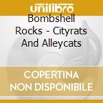 Bombshell Rocks - Cityrats And Alleycats cd musicale di Bombshell Rocks