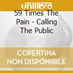 59 Times The Pain - Calling The Public cd musicale di 59 Times The Pain