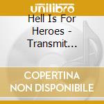 Hell Is For Heroes - Transmit Disrupt cd musicale di Hell Is For Heroes