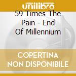 59 Times The Pain - End Of Millennium cd musicale di 59 Times The Pain