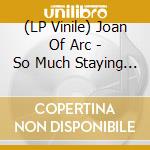 (LP Vinile) Joan Of Arc - So Much Staying Alive & Lovelessness lp vinile di Joan Of Arc