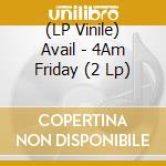 (LP Vinile) Avail - 4Am Friday (2 Lp) vinile