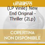(LP Vinile) New End Original - Thriller (2Lp) vinile