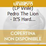 (LP Vinile) Pedro The Lion - It'S Hard To Find A Friend lp vinile di Pedro The Lion