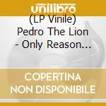 (LP Vinile) Pedro The Lion - Only Reason I Feel Secure lp vinile di Pedro The Lion