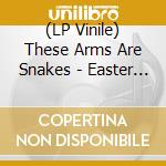 (LP Vinile) These Arms Are Snakes - Easter [Lp] [Emabrgo Until 5/2/2022] vinile