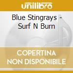 Blue Stingrays - Surf N Burn cd musicale di Blue Stingrays
